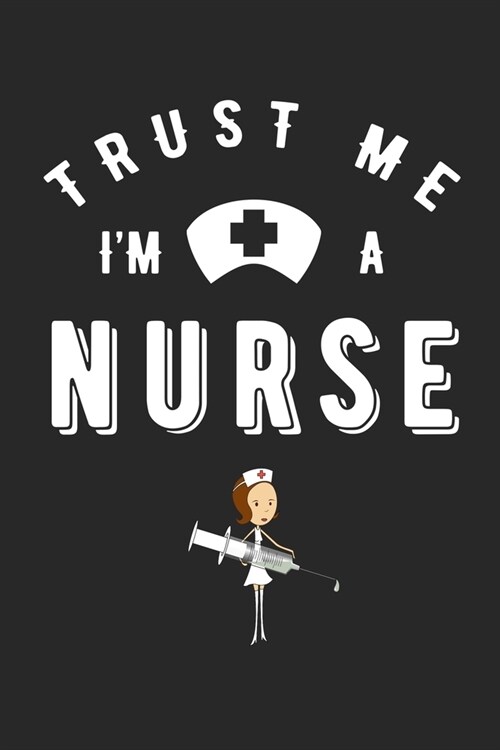 Trust Me Im a Nurse: Journal and Notebook with fun doodles and sayings, plus pages for music playlists and details of favourite books (Paperback)