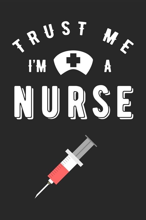 Trust Me Im a Nurse: With a Large Syringe. Journal and Notebook with fun doodles and sayings, plus pages for music playlists and details of (Paperback)