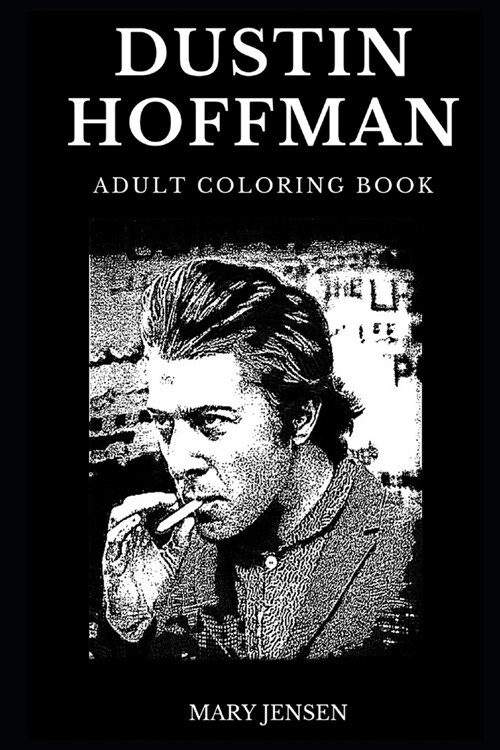 Dustin Hoffman Adult Coloring Book: Legendary The Graduate Star and Famous Rain Man Actor, Cultural Icon and Multiple Award Winner Inspired Adult Colo (Paperback)