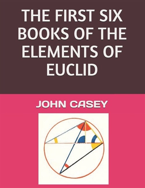 The First Six Books of the Elements of Euclid (Paperback)