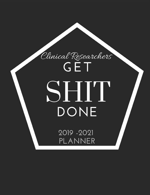 Clinical Researchers Get SHIT Done 2019 - 2021 Planner: 2 - 3 Year Organizer for Professionals: Family, Academic, Teacher, School, Student, Office and (Paperback)
