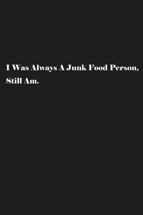 I Was Always A Junk Food Person, Still Am.: Blank Recipe Notebook To Write In Your Own Favorite Recipe (Paperback)