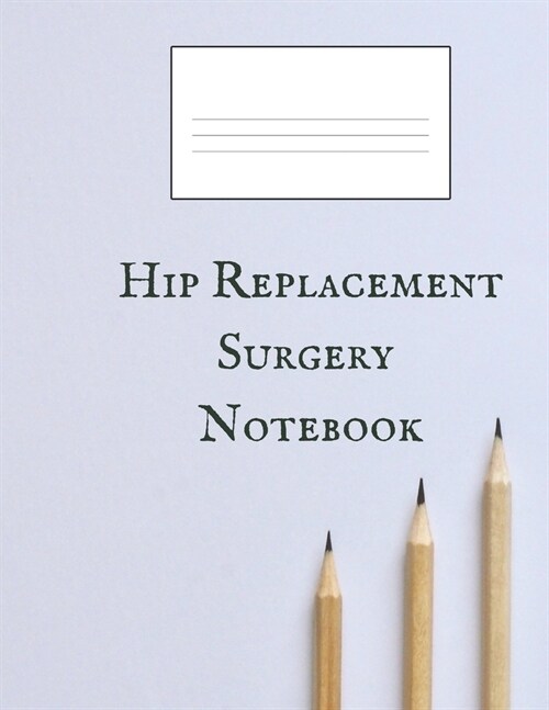 Hip Replacement Surgery Notebook: A Wide Ruled Blank 200 Pages Notebook For Hip Surgery Patients (Paperback)
