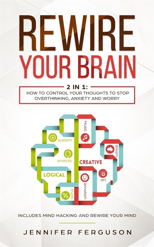 Rewire Your Brain: 2 in 1: How To Control Your Thoughts To Stop Overthinking, Anxiety And Worry (Paperback)