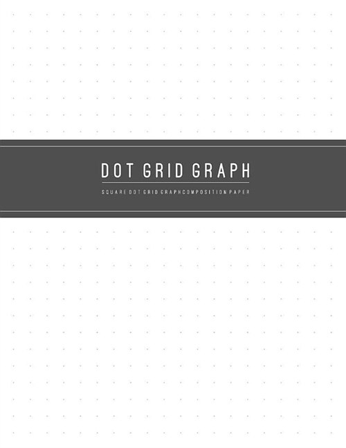 Dot Grid Graph Paper: Square Isometric Dotted Graphing Notebook for Mathematics Graphing Equations or Sketchbook Drawing & Writing Artwork ( (Paperback)