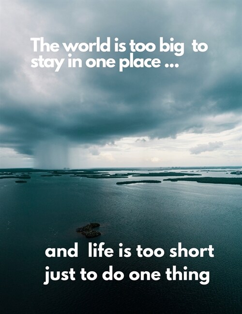The World Is To Big To Stay In One Place And Life Is Too Short To Do Just One Thing: Travel Log Journal (Paperback)