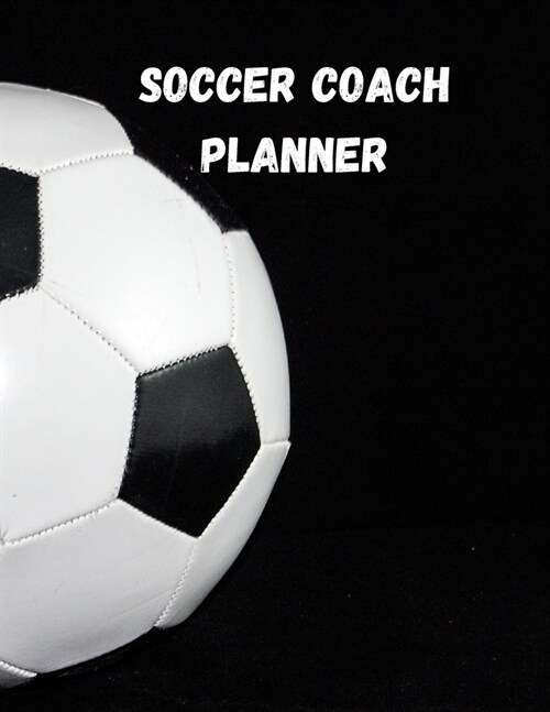 Soccer Coach Planner: Organizer and Planning Notebook Featuring Calendar, Roster, and Blank Field Pages (Paperback)