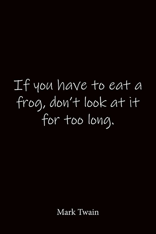 If you have to eat a frog, dont look at it for too long. Mark Twain: Quote Notebook - Lined Notebook -Lined Journal - Blank Notebook-notebook journal (Paperback)