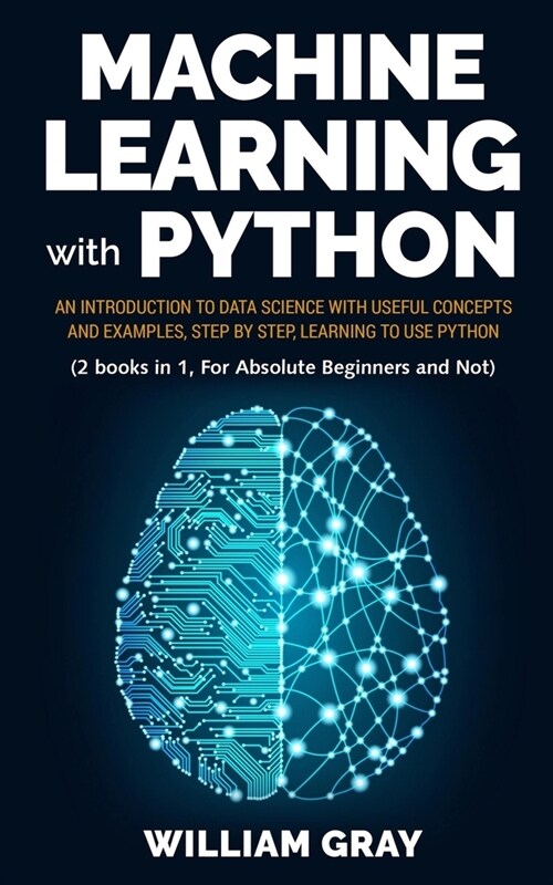 Machine Learning with Python: An introduction to Data Science with useful concepts and examples, step by step, learning to use Python (2 BOOKS IN 1, (Paperback)