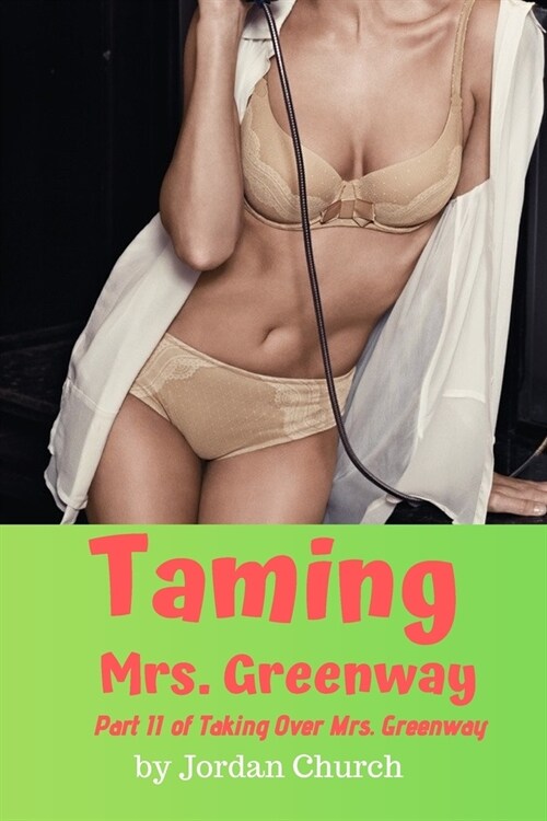 Taming Mrs. Greenway: Part II of Taking Over Mrs. Greenway, Domination and Submission, Lesbian Seduction, Sexual Humiliation, Pet Play (Paperback)