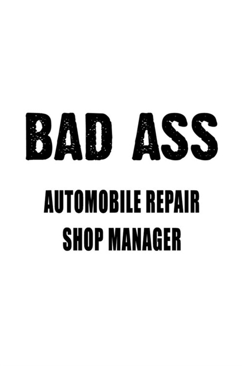 Badass Automobile Repair Shop Manager: Creative Automobile Repair Shop Manager Notebook, Automobile Repair Shop Managing/Organizer Journal Gift, Diary (Paperback)