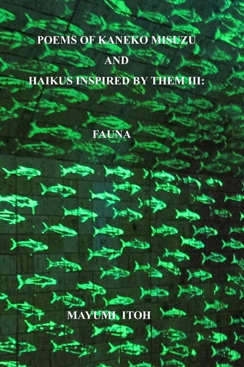 Poems of Kaneko Misuzu and Haikus Inspired by Them III: Fauna (Paperback)