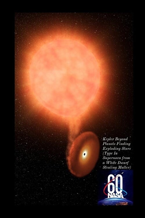 60 Nasa Kepler Beyond Planets Finding Exploding Stars (Type Ia Supernova from a White Dwarf Stealing Matter): 119 Seiten Schreibheft, Notizbuch, Skizz (Paperback)