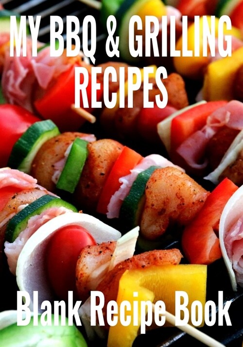 My BBQ & Grilling Recipes - Blank Recipe Book: 7 x 10 Blank Recipe Book for Outdoor Barbecue & Grill Cooks - Kebab Cover (50 Pages) (Paperback)