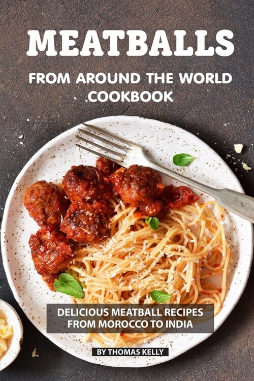 Meatballs from Around the World Cookbook: Delicious Meatball Recipes from Morocco to India (Paperback)