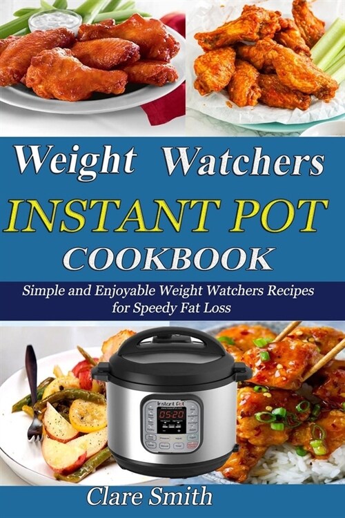 Weight Watchers Instant Pot Cookbook: Simple and Enjoyable Weight Watchers Recipes for Speedy Fat Loss (Paperback)
