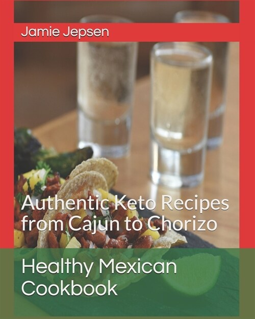 Healthy Mexican Cookbook: Authentic Keto and Diabetic Recipes-Cajun to Chorizo (Paperback)