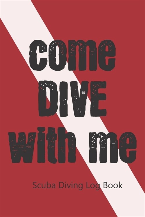 Come Dive With Me. Diving Log Book: Scuba Diving Log Book with Unique Interior 6 x 9 120 pages. Divers Log Book Journal for Training, Certification (Paperback)