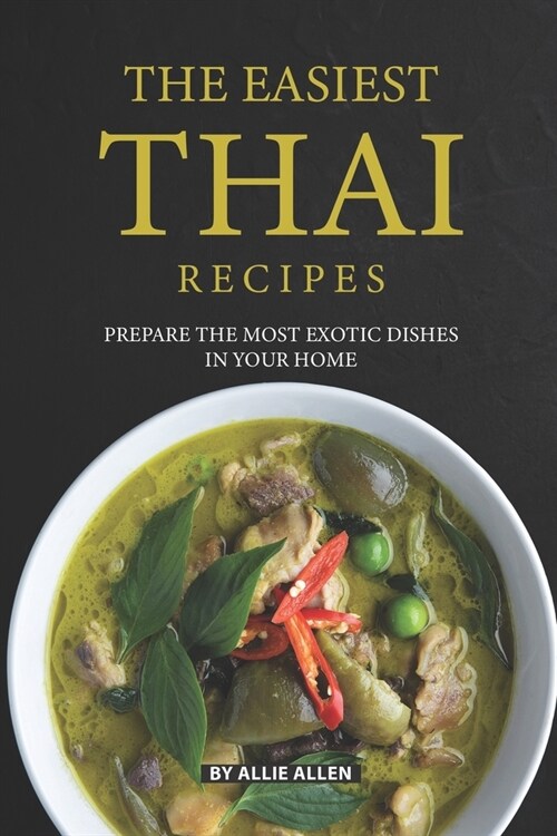 The Easiest Thai Recipes: Prepare the Most Exotic Dishes in Your Home (Paperback)