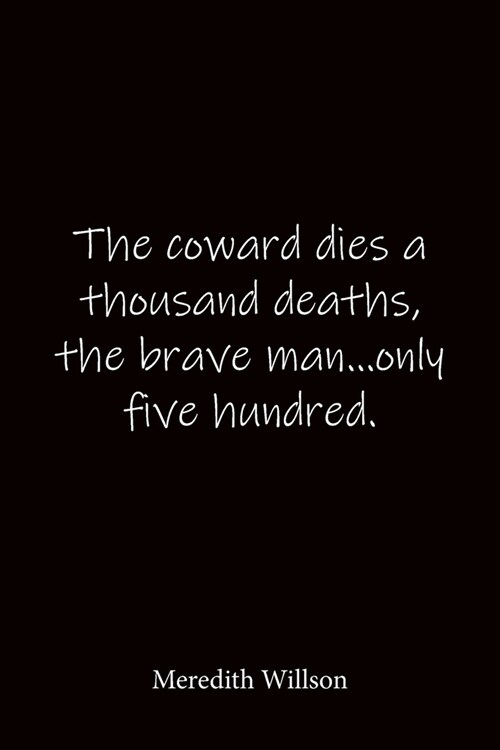 The coward dies a thousand deaths, the brave man...only five hundred. Meredith Willson: Quote Notebook - Lined Notebook -Lined Journal - Blank Noteboo (Paperback)