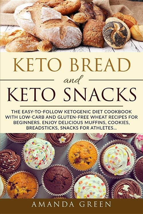 Keto Bread and Keto Snacks: The Easy-to-follow Ketogenic Diet Cookbook With Low-Carb and Gluten-Free Wheat Recipes For Beginners. Enjoy Delicious (Paperback)