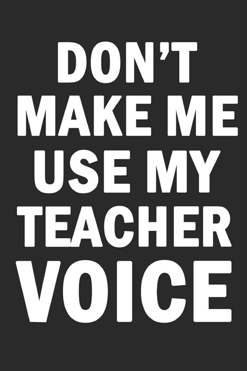 Dont Make Me Use My Teacher Voice: Weekly and Monthly Teacher Planner - Academic Year Lesson Plan and Record Book (July through June) (2019-2020 Less (Paperback)