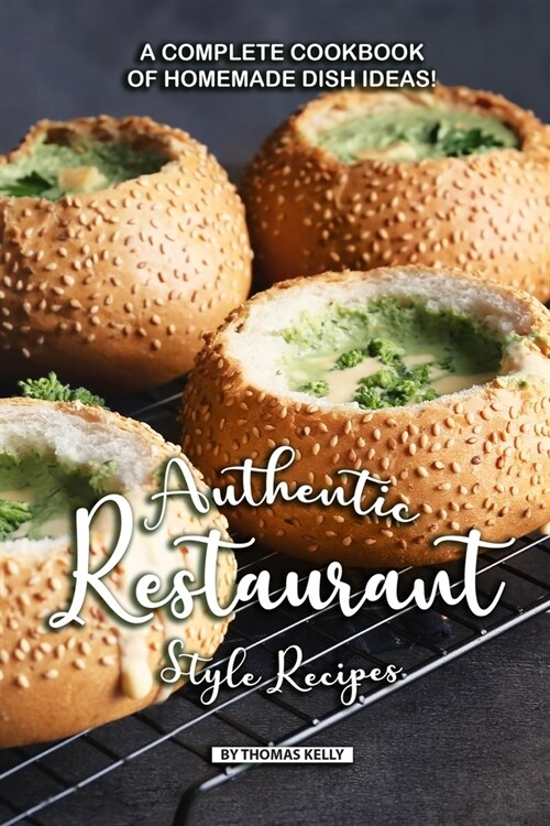 Authentic Restaurant Style Recipes: A Complete Cookbook of Homemade Dish Ideas! (Paperback)
