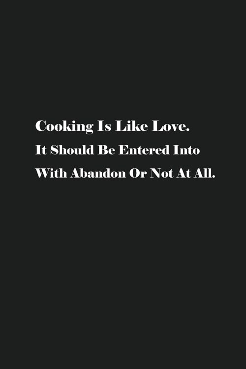 Cooking Is Like Love. It Should Be Entered Into With Abandon Or Not At All.: Blank Recipe Notebook To Write In Your Own Favorite Recipe (Paperback)