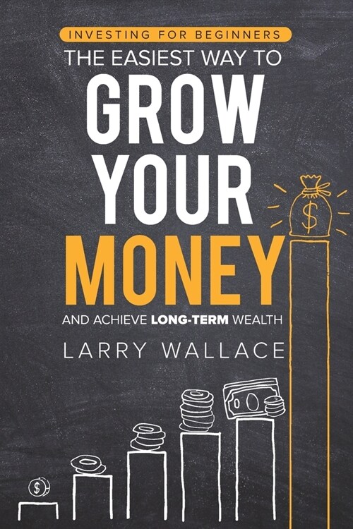 Investing for Beginners: The Easiest Way to Grow Your Money and Achieve Long-Term Wealth (Paperback)