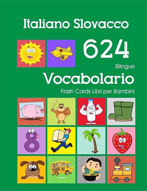 Italiano Slovacco 624 Bilingue Vocabolario Flash Cards Libri per Bambini: Italian Slovak dizionario flashcards elementerre bambino (Paperback)