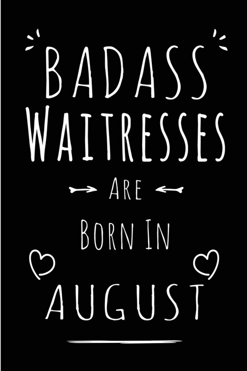 Badass Waitresses Are Born In August: Blank Lined Waiter Journal Notebook Diary as Funny Birthday, Welcome, Farewell, Appreciation, Thank You, Christm (Paperback)