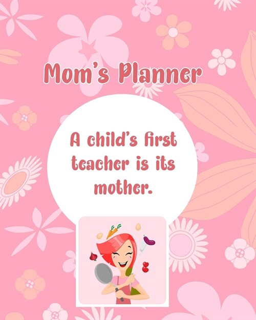 Moms Planner: A Childs First Teacher Is Its Mother. (Paperback)