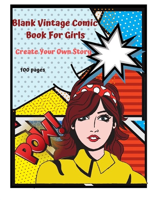 Blank Vintage Comic Book for Girls: Create your Own Story 100 Pages: 15 Pages of Graphic Designs Inside this Notebook Kids Can Write their Own Stories (Paperback)
