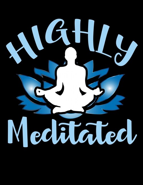 Highly Meditated: Journal For Recording Notes, Thoughts, Wishes Or To Use As A Notebook For Yoga And Meditation Lovers And Positive Vibe (Paperback)