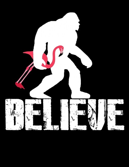 Believe: Journal For Recording Notes, Thoughts, Wishes Or To Use As A Notebook For Sasquatch Fans And For Bigfoot And Flamingo (Paperback)
