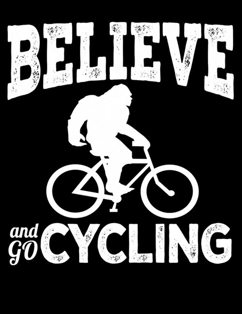 Belive And Go Cycling: Journal For Recording Notes, Thoughts, Wishes Or To Use As A Notebook For Bigfoot, Bike Lovers And For Bicycle Fans (8 (Paperback)