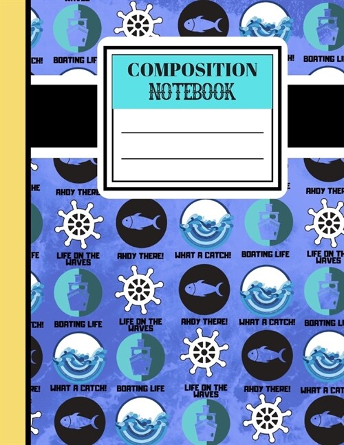 Composition Notebook: Fishing Nautical Themed Novelty Writing Gift - Lined College Ruled Fishing Notebook for Boat Lovers, Men and Women (Paperback)