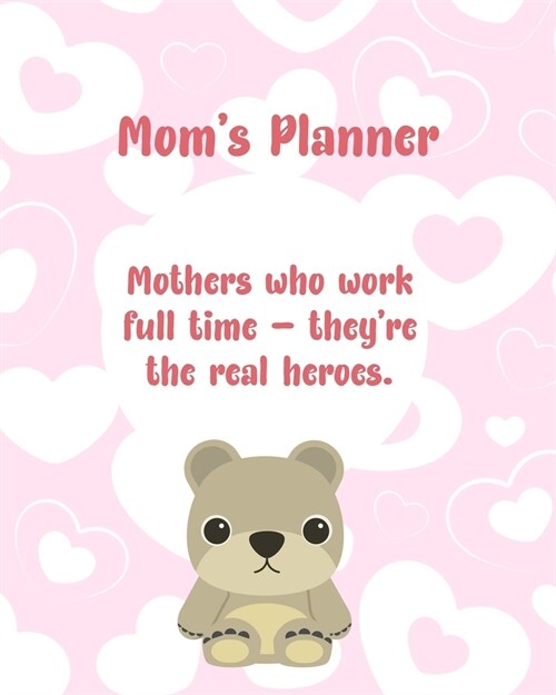 Moms Planner: Mothers Who Work Full Time - Theyre The Real Heroes. (Paperback)