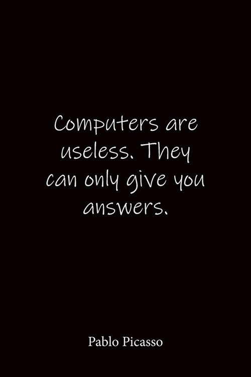 Computers are useless. They can only give you answers. Pablo Picasso: Quote Notebook - Lined Notebook -Lined Journal - Blank Notebook-notebook journal (Paperback)