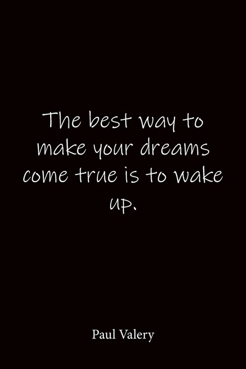 The best way to make your dreams come true is to wake up. Paul Valery: Quote Notebook - Lined Notebook -Lined Journal - Blank Notebook-notebook journa (Paperback)