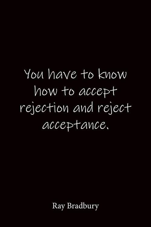 You have to know how to accept rejection and reject acceptance. Ray Bradbury: Quote Notebook - Lined Notebook -Lined Journal - Blank Notebook-notebook (Paperback)