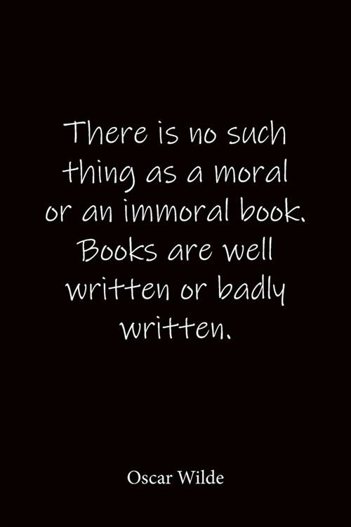 There is no such thing as a moral or an immoral book. Books are well written or badly written. Oscar Wilde: Quote Notebook - Lined Notebook -Lined Jou (Paperback)