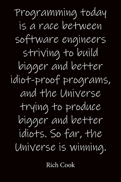 Programming today is a race between software engineers striving to build bigger and better idiot-proof programs, and the Universe trying to produce bi (Paperback)