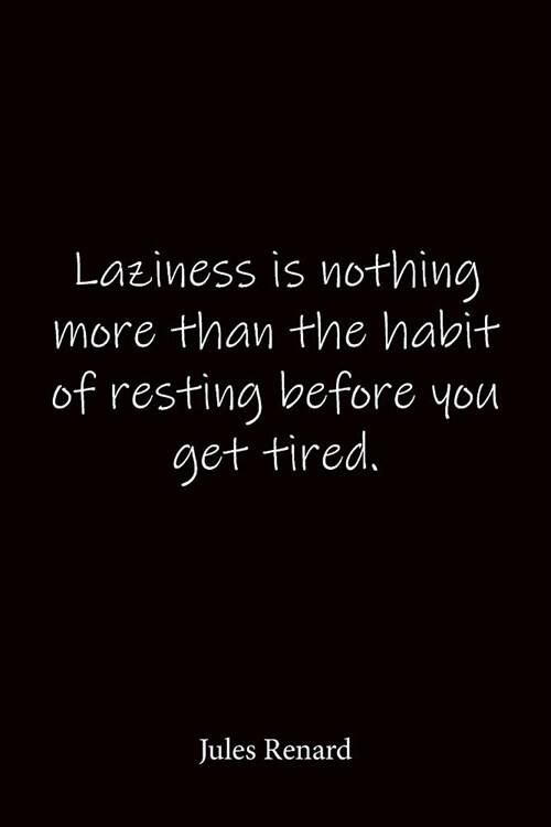 Laziness is nothing more than the habit of resting before you get tired. Jules Renard: Quote Notebook - Lined Notebook -Lined Journal - Blank Notebook (Paperback)