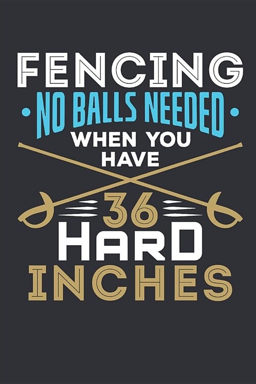 Fencing No Balls Needed When You Have 36 Hard Inches: Fencing Journal, Blank Paperback Notebook for Fencer to Write in, 150 pages, college ruled (Paperback)