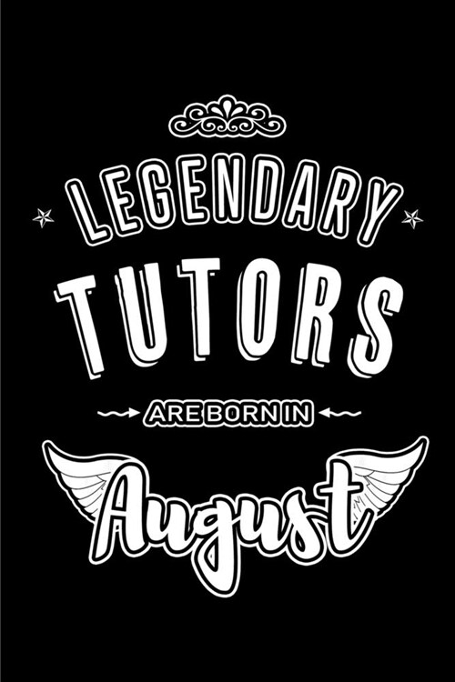 Legendary Tutors are born in August: Blank Lined Tutor Journal Notebooks Diary as Appreciation, Birthday, Welcome, Farewell, Thank You, Christmas, Gra (Paperback)