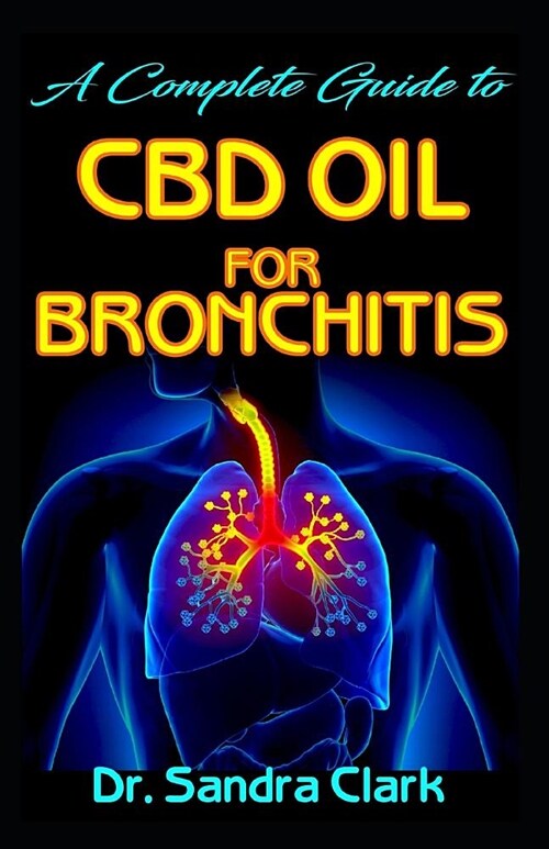 A complete guide to CBD Oil for bronchitis: All you need to know about bronchitis; CBD Oil component and its natural effectiveness in the management o (Paperback)