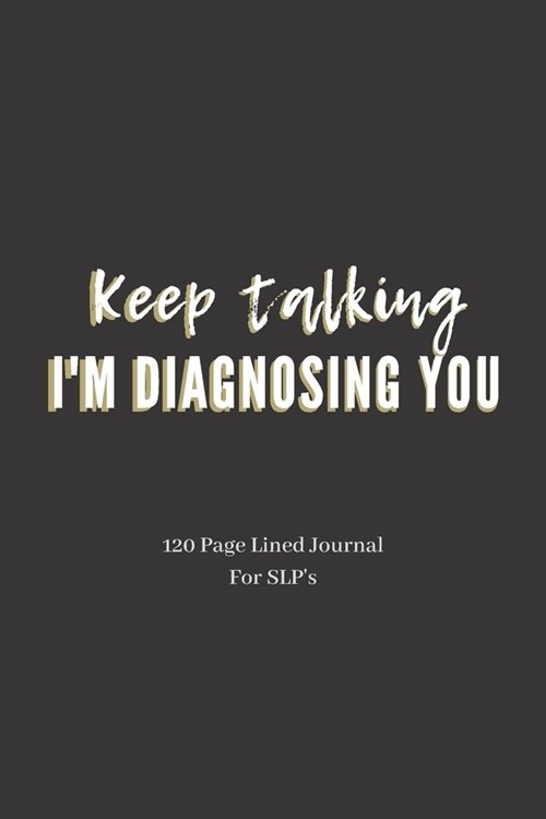 Keep Talking Im Diagnosing You: Gift For Speech Therapist / SLP Journal / Perfect For Notes, Journaling, Mothers Day & Christmas (Paperback)
