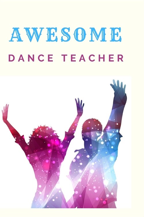 Awesome Dance Teacher Notebook Journal Gift: Dance Choreography Notebook Journal Dancing Workbook Diary For Choreographers And Dance Teachers To Recor (Paperback)