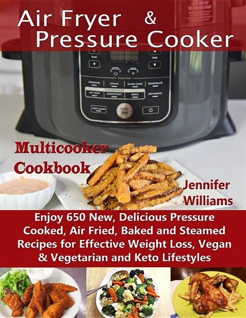 Air Fryer & Pressure Cooker Multicooker Cookbook: Enjoy 650 New, Delicious Pressure Cooked, Air Fried, Baked and Steamed Recipes for Effective Weight (Paperback)